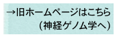 →旧ホームページはこちら (神経ゲノム学へ)
